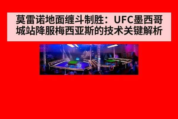 莫雷诺地面缠斗制胜：UFC墨西哥城站降服梅西亚斯的技术关键解析